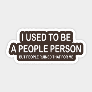 I Used To Be A People Person But People Ruined That For Me Sticker